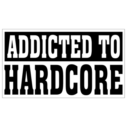 ADDICTED TO HARDCORE