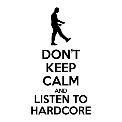 DON'T KEEP CALM AND LISTEN TO HARDCORE