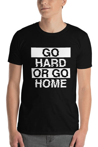 GO HARD OR GO HOME - Unisex T-Shirt