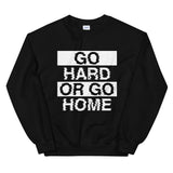GO HARD OR GO HOME - Unisex Sweatshirt