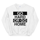 GO HARD OR GO HOME - Unisex Sweatshirt