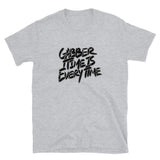 GABBER TIME IS EVERY TIME - Unisex T-Shirt