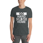 GO HARD OR GO HOME - Unisex T-Shirt