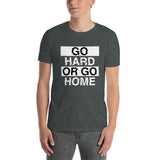 GO HARD OR GO HOME - Unisex T-Shirt