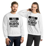 GO HARD OR GO HOME - Unisex Sweatshirt