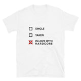 SINGLE TAKEN IN LOVE WITH HARDCORE - Unisex T-Shirt