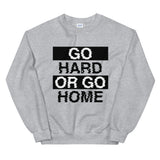GO HARD OR GO HOME - Unisex Sweatshirt