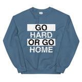 GO HARD OR GO HOME - Unisex Sweatshirt