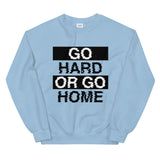 GO HARD OR GO HOME - Unisex Sweatshirt