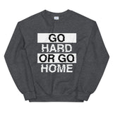 GO HARD OR GO HOME - Unisex Sweatshirt