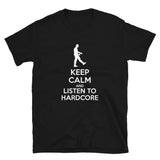 KEEP CALM AND LISTEN TO HARDCORE - Unisex T-Shirt