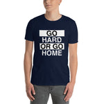 GO HARD OR GO HOME - Unisex T-Shirt