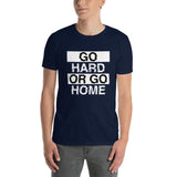 GO HARD OR GO HOME - Unisex T-Shirt