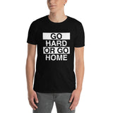 GO HARD OR GO HOME - Unisex T-Shirt