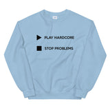 Play Hardcore Stop Problems - Unisex Sweatshirt
