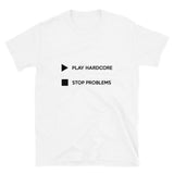 PLAY HARDCORE STOP PROBLEMS - Unisex T-Shirt