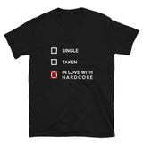 SINGLE TAKEN IN LOVE WITH HARDCORE - Unisex T-Shirt