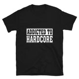 ADDICTED TO HARDCORE - Unisex T-Shirt