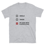 SINGLE TAKEN IN LOVE WITH HARDCORE - Unisex T-Shirt