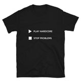 PLAY HARDCORE STOP PROBLEMS - Unisex T-Shirt